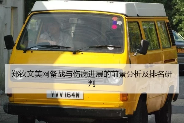 郑钦文美网备战与伤病进展的前景分析及排名研判